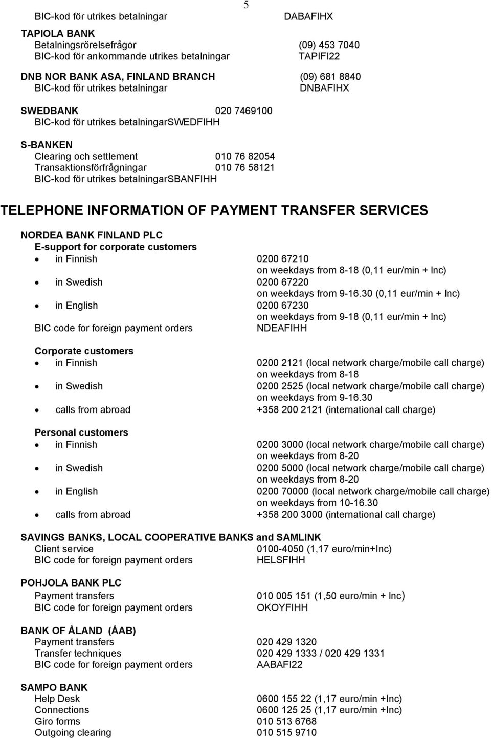 utrikes betalningar SBANFIHH TELEPHONE INFORMATION OF PAYMENT TRANSFER SERVICES NORDEA BANK FINLAND PLC E-support for corporate customers in Finnish 0200 67210 on weekdays from 8-18 (0,11 eur/min +