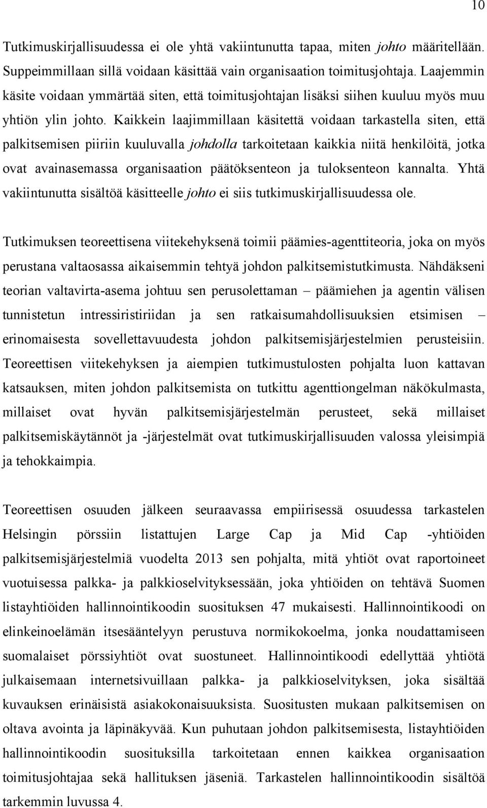 Kaikkein laajimmillaan käsitettä voidaan tarkastella siten, että palkitsemisen piiriin kuuluvalla johdolla tarkoitetaan kaikkia niitä henkilöitä, jotka ovat avainasemassa organisaation päätöksenteon