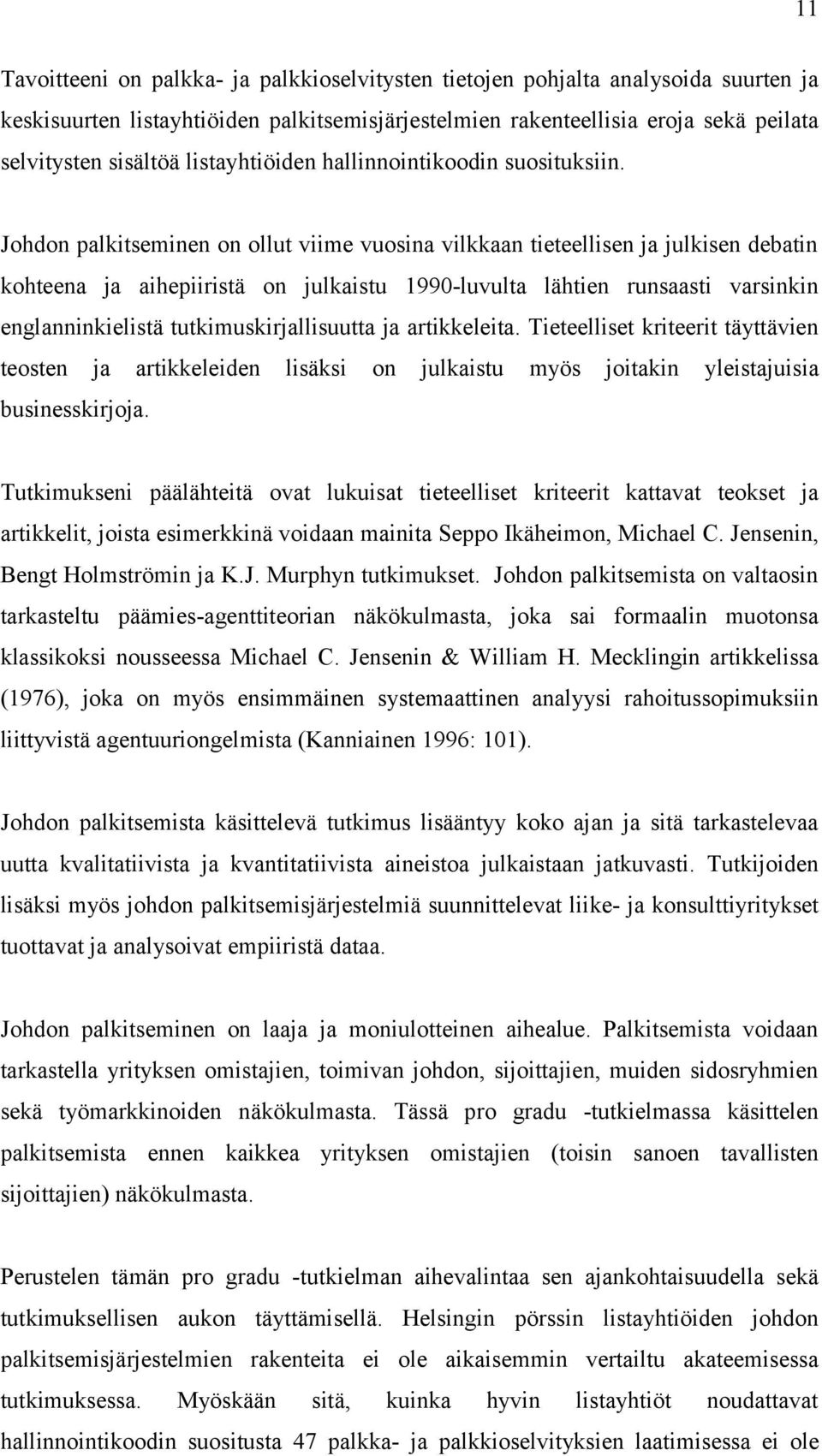 Johdon palkitseminen on ollut viime vuosina vilkkaan tieteellisen ja julkisen debatin kohteena ja aihepiiristä on julkaistu 1990-luvulta lähtien runsaasti varsinkin englanninkielistä