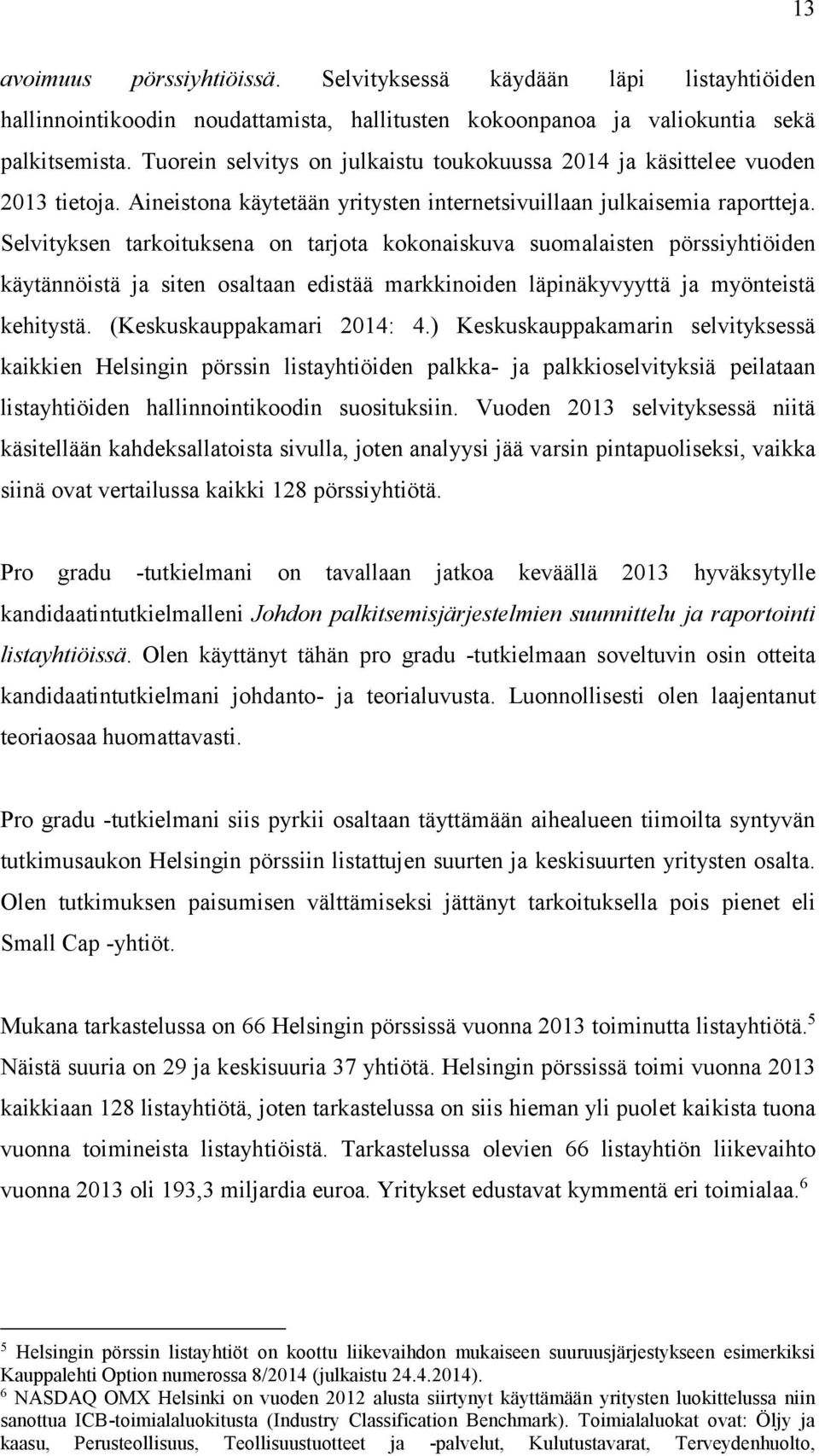 Selvityksen tarkoituksena on tarjota kokonaiskuva suomalaisten pörssiyhtiöiden käytännöistä ja siten osaltaan edistää markkinoiden läpinäkyvyyttä ja myönteistä kehitystä. (Keskuskauppakamari 2014: 4.