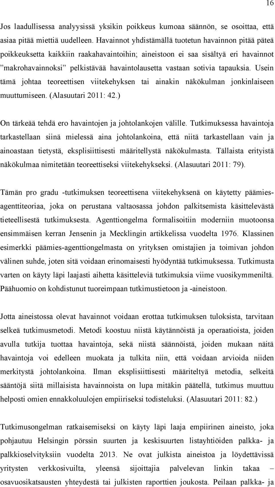 tapauksia. Usein tämä johtaa teoreettisen viitekehyksen tai ainakin näkökulman jonkinlaiseen muuttumiseen. (Alasuutari 2011: 42.) On tärkeää tehdä ero havaintojen ja johtolankojen välille.