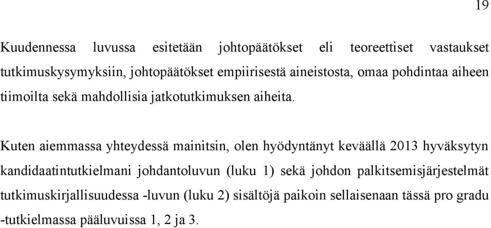 Kuten aiemmassa yhteydessä mainitsin, olen hyödyntänyt keväällä 2013 hyväksytyn kandidaatintutkielmani johdantoluvun (luku