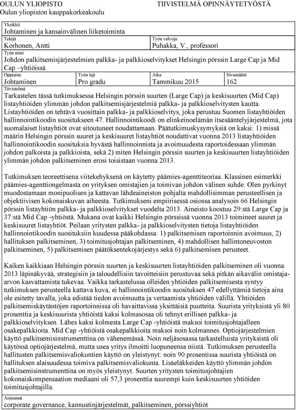 Sivumäärä 162 Tiivistelmä Tarkastelen tässä tutkimuksessa Helsingin pörssin suurten (Large Cap) ja keskisuurten (Mid Cap) listayhtiöiden ylimmän johdon palkitsemisjärjestelmiä palkka- ja