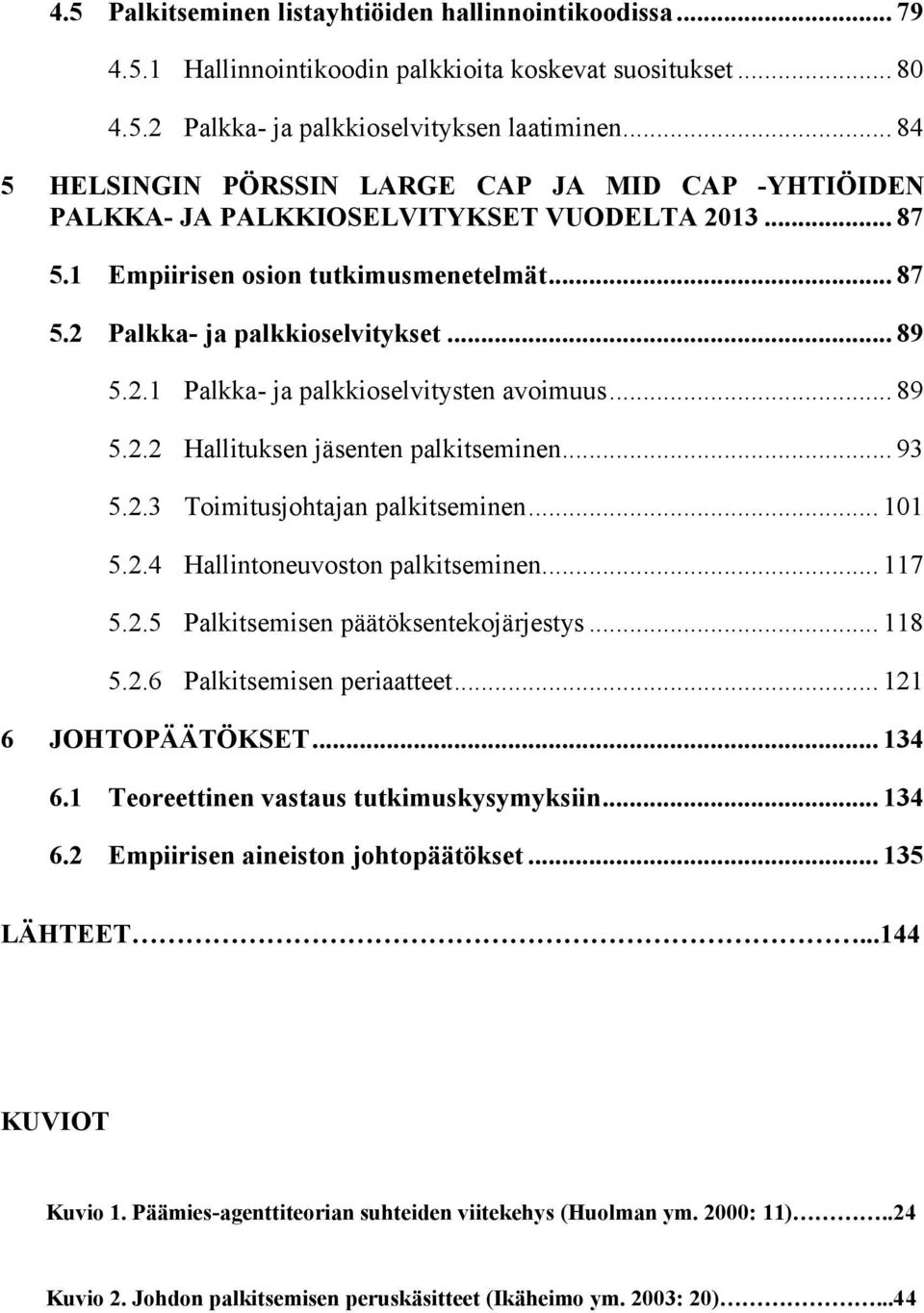 .. 89 5.2.2 Hallituksen jäsenten palkitseminen... 93 5.2.3 Toimitusjohtajan palkitseminen... 101 5.2.4 Hallintoneuvoston palkitseminen... 117 5.2.5 Palkitsemisen päätöksentekojärjestys... 118 5.2.6 Palkitsemisen periaatteet.