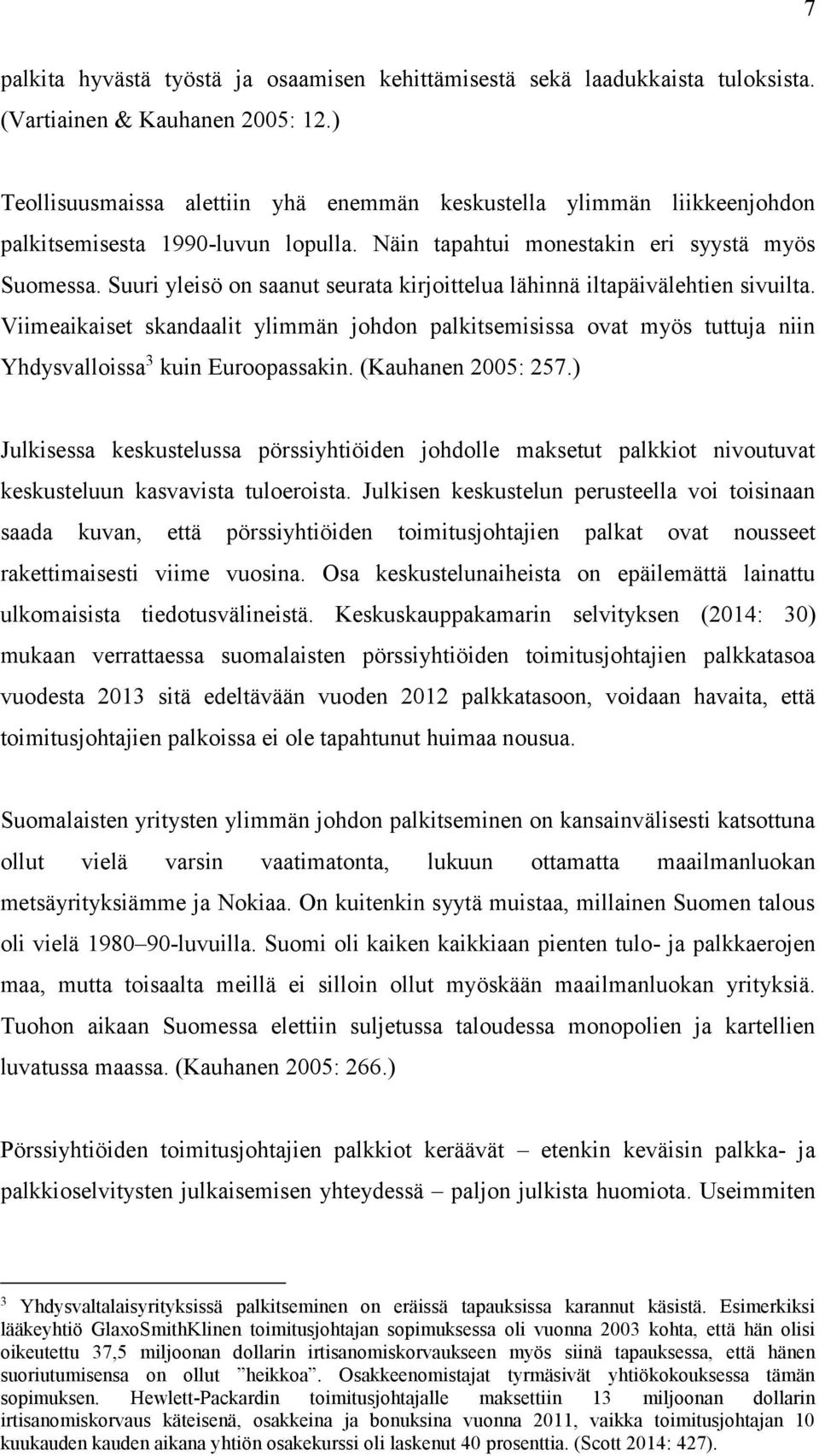 Suuri yleisö on saanut seurata kirjoittelua lähinnä iltapäivälehtien sivuilta. Viimeaikaiset skandaalit ylimmän johdon palkitsemisissa ovat myös tuttuja niin Yhdysvalloissa 3 kuin Euroopassakin.