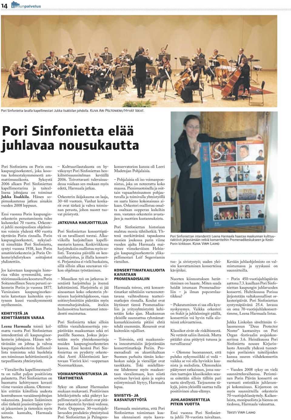 Syksystä 2006 alkaen Pori Sinfoniettan kapellimestarina ja taiteellisena johtajana on toiminut Jukka Iisakkila. Hänen sopimuskautensa jatkuu ainakin vuoden 2008 loppuun.