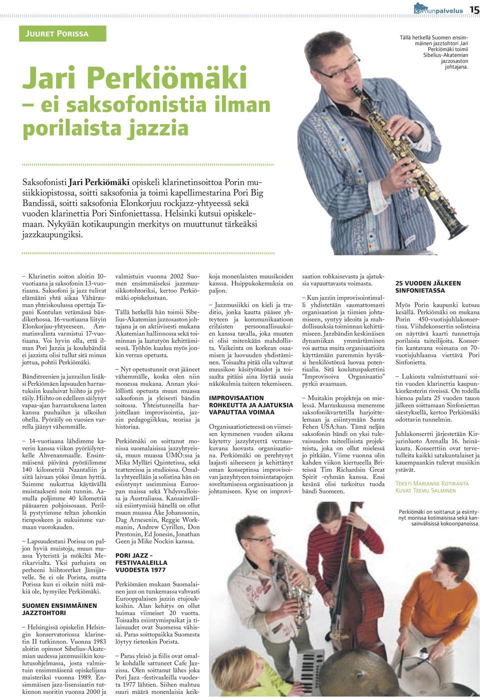 vuoden klarinettia Pori Sinfoniettassa. Helsinki kutsui opiskelemaan. Nykyään kotikaupungin merkitys on muuttunut tärkeäksi jazzkaupungiksi.