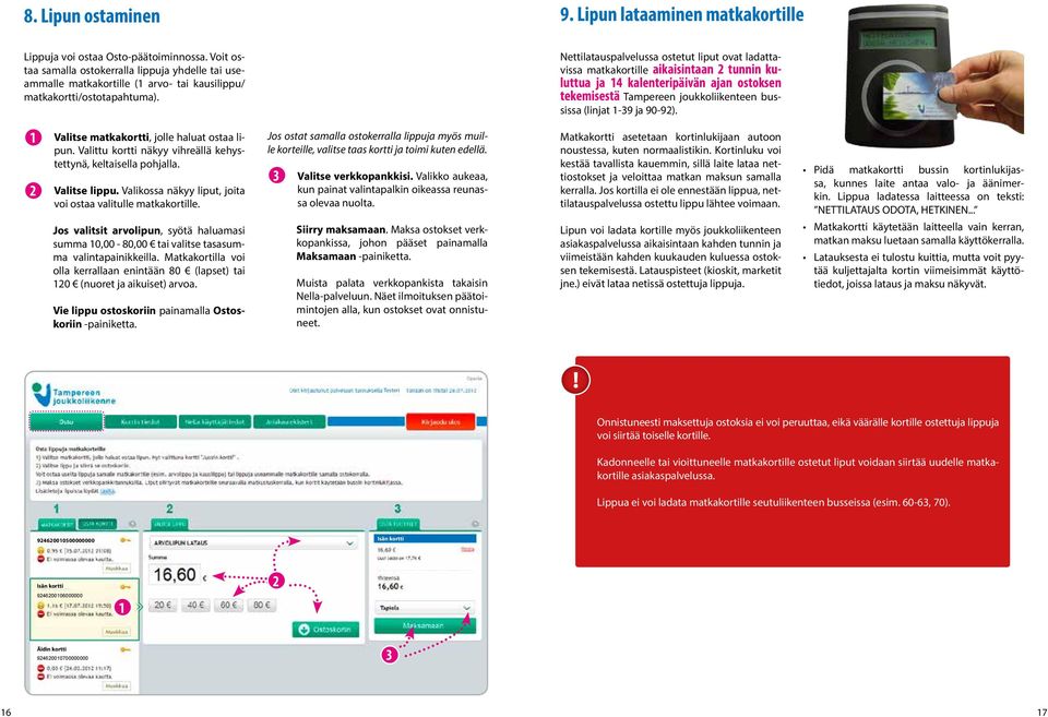 Nettilatauspalvelussa ostetut liput ovat ladattavissa matkakortille aikaisintaan tunnin kuluttua ja 4 kalenteripäivän ajan ostoksen tekemisestä Tampereen joukkoliikenteen bussissa (linjat -9 ja 90-9).