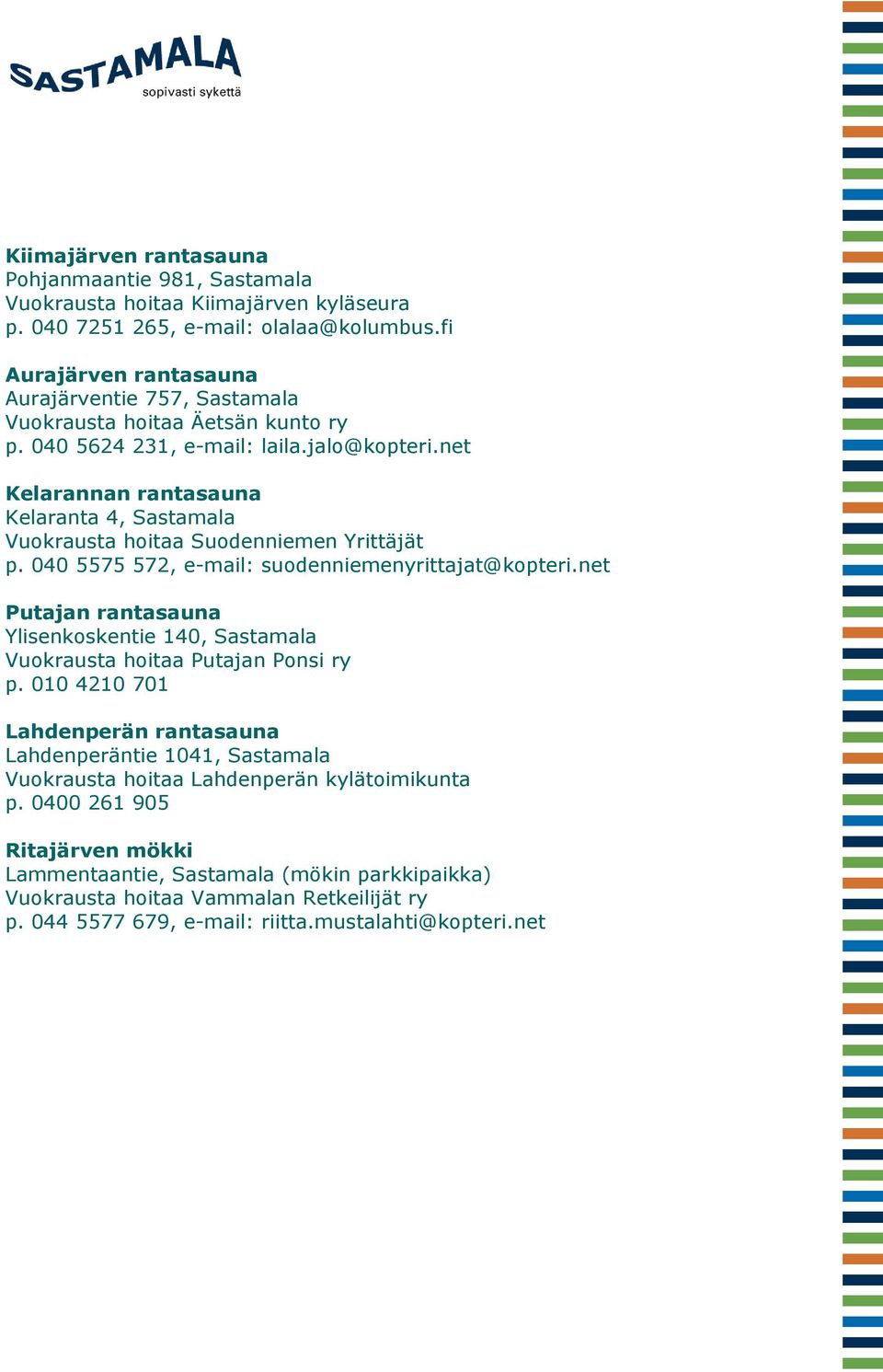 net Kelarannan rantasauna Kelaranta 4, Sastamala Vuokrausta hoitaa Suodenniemen Yrittäjät p. 040 5575 572, e-mail: suodenniemenyrittajat@kopteri.