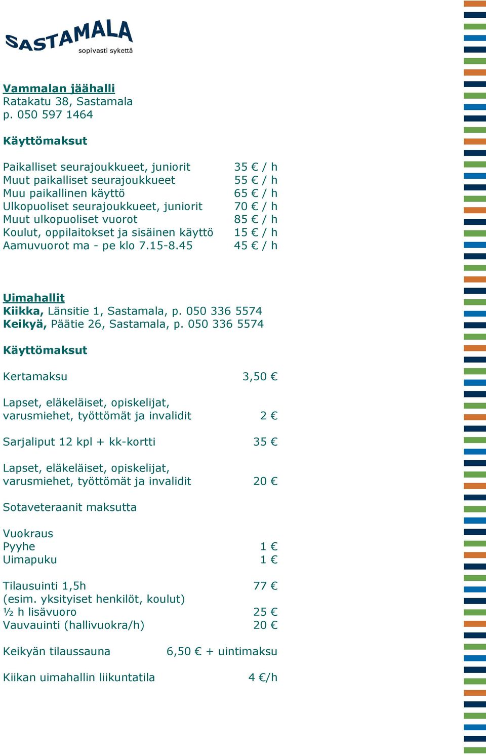 sisäinen käyttö Aamuvuorot ma - pe klo 7.15-8.45 3 5 6 70 / h 8 1 4 Uimahallit Kiikka, Länsitie 1, Sastamala, p. 050 336 5574 Keikyä, Päätie 26, Sastamala, p.