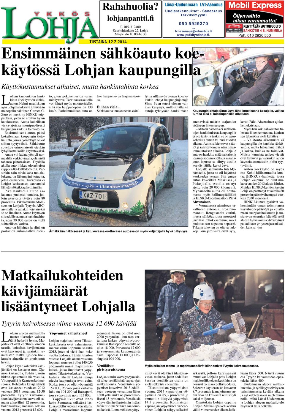 010 2926 550 Ensimmäinen sähköauto koe- käytössä Lohjan kaupungillala Käyttökustannukset alhaiset, mutta hankintahinta korkea Lohjan kaupunki on hankkinut koekäyttöön sähköauton.