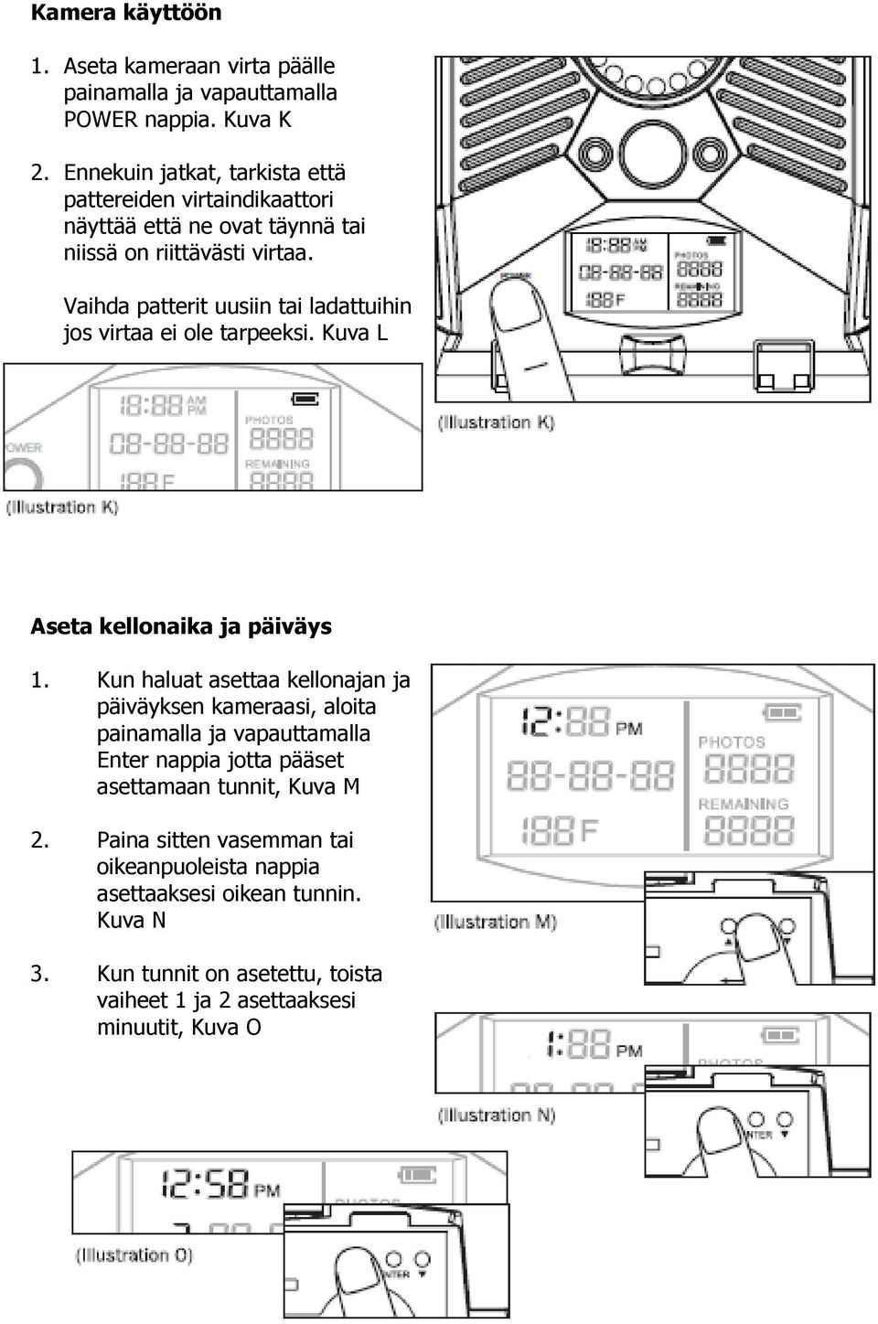 Vaihda patterit uusiin tai ladattuihin jos virtaa ei ole tarpeeksi. Kuva L Aseta kellonaika ja päiväys 1.