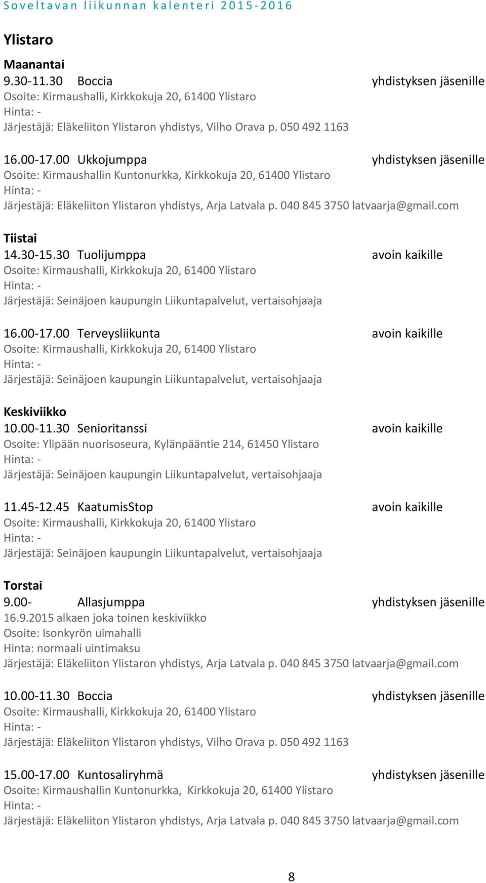 com Tiistai 14.30-15.30 Tuolijumppa avoin kaikille Osoite: Kirmaushalli, Kirkkokuja 20, 61400 Ylistaro 16.00-17.