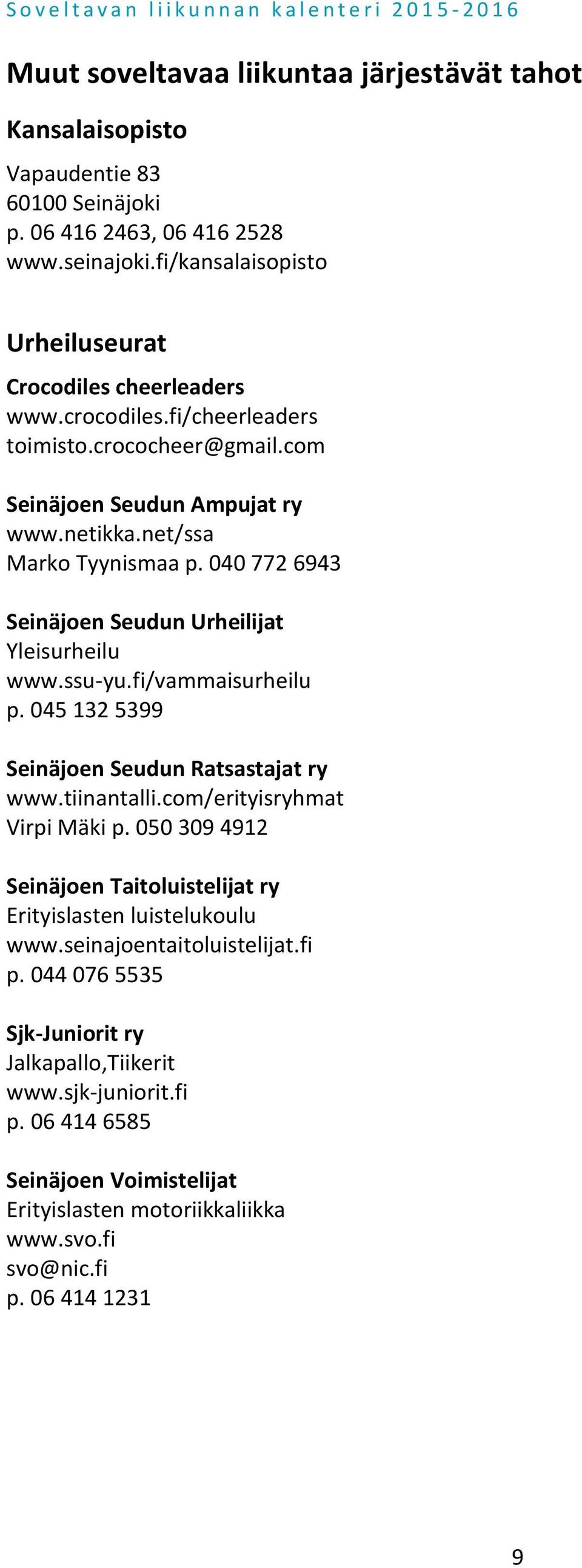 fi/vammaisurheilu p. 045 132 5399 Seinäjoen Seudun Ratsastajat ry www.tiinantalli.com/erityisryhmat Virpi Mäki p. 050 309 4912 Seinäjoen Taitoluistelijat ry Erityislasten luistelukoulu www.