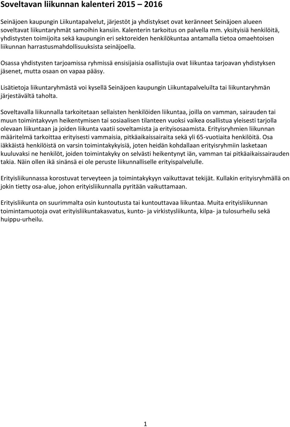 yksityisiä henkilöitä, yhdistysten toimijoita sekä kaupungin eri sektoreiden henkilökuntaa antamalla tietoa omaehtoisen liikunnan harrastusmahdollisuuksista seinäjoella.