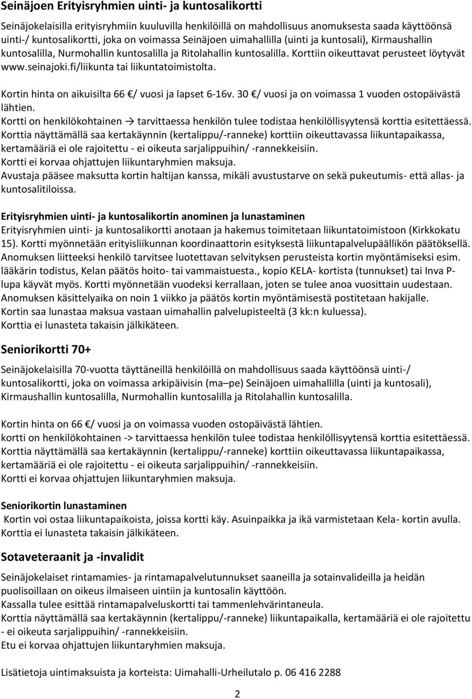 fi/liikunta tai liikuntatoimistolta. Kortin hinta on aikuisilta 66 / vuosi ja lapset 6-16v. 30 / vuosi ja on voimassa 1 vuoden ostopäivästä lähtien.