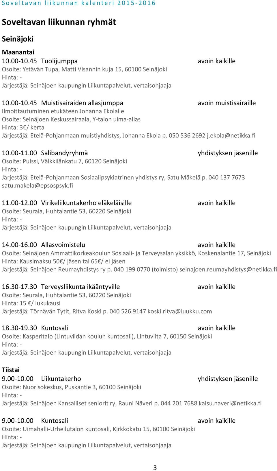 45 Muistisairaiden allasjumppa avoin muistisairaille Ilmoittautuminen etukäteen Johanna Ekolalle Osoite: Seinäjoen Keskussairaala, Y-talon uima-allas Hinta: 3 / kerta Järjestäjä: Etelä-Pohjanmaan