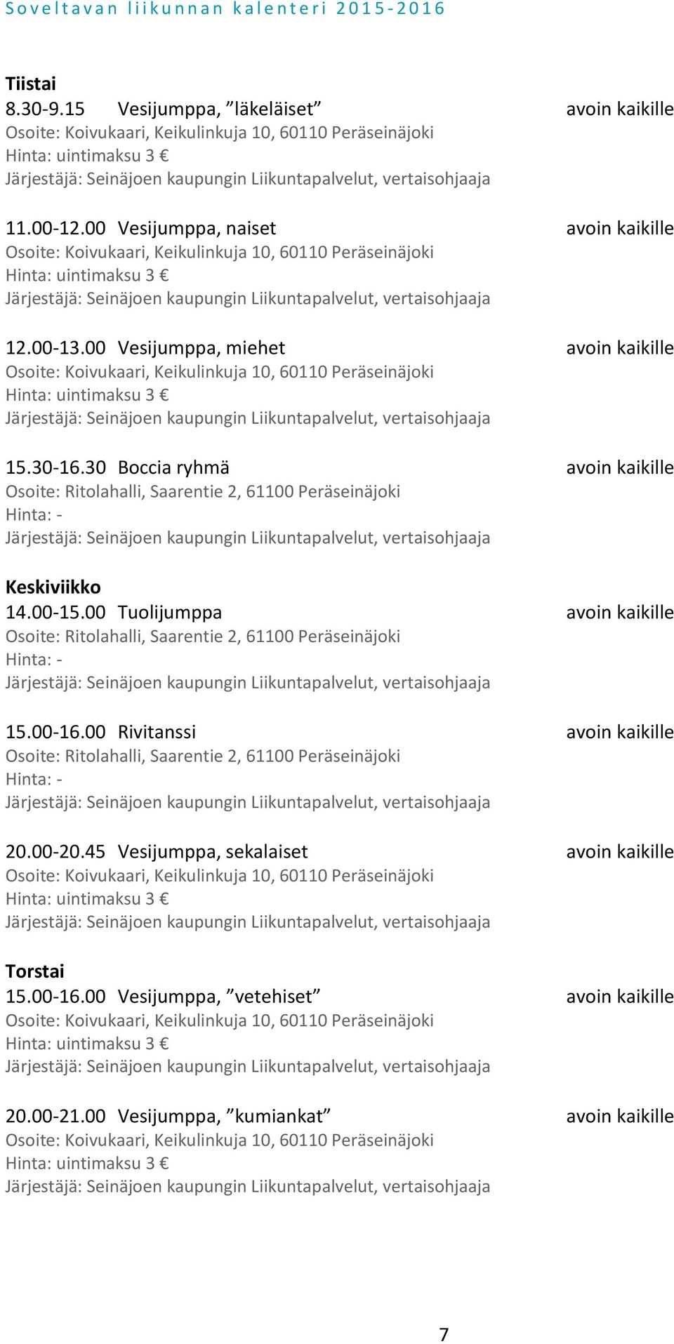 00 Vesijumppa, miehet avoin kaikille Osoite: Koivukaari, Keikulinkuja 10, 60110 Peräseinäjoki Hinta: uintimaksu 3 15.30-16.