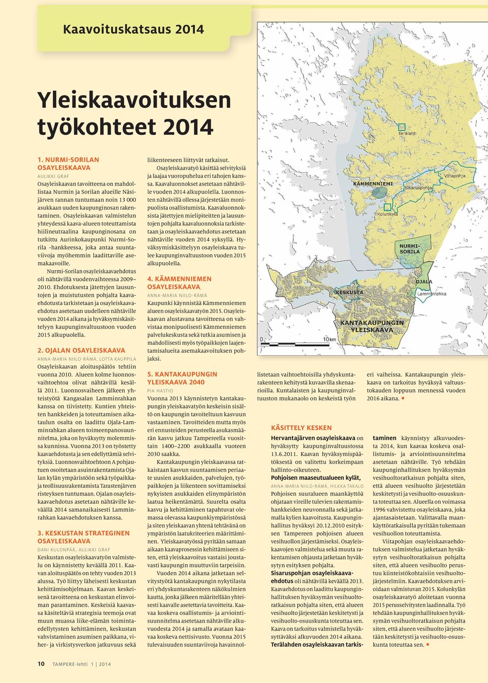 Osayleiskaavan valmis telun yhteydessä kaava-alueen toteuttamista hiilineutraalina kaupunginosana on tutkittu Aurinkokaupunki Nurmi- Sorila -hankkeessa, joka antaa suuntavii vo ja myöhemmin