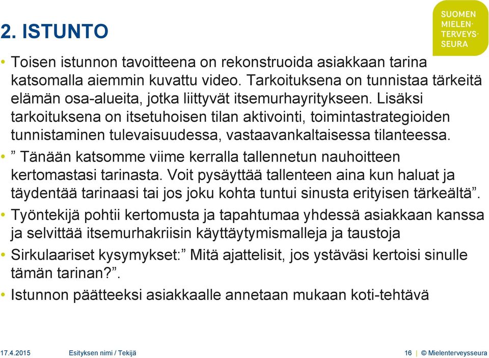 Tänään katsomme viime kerralla tallennetun nauhoitteen kertomastasi tarinasta. Voit pysäyttää tallenteen aina kun haluat ja täydentää tarinaasi tai jos joku kohta tuntui sinusta erityisen tärkeältä.