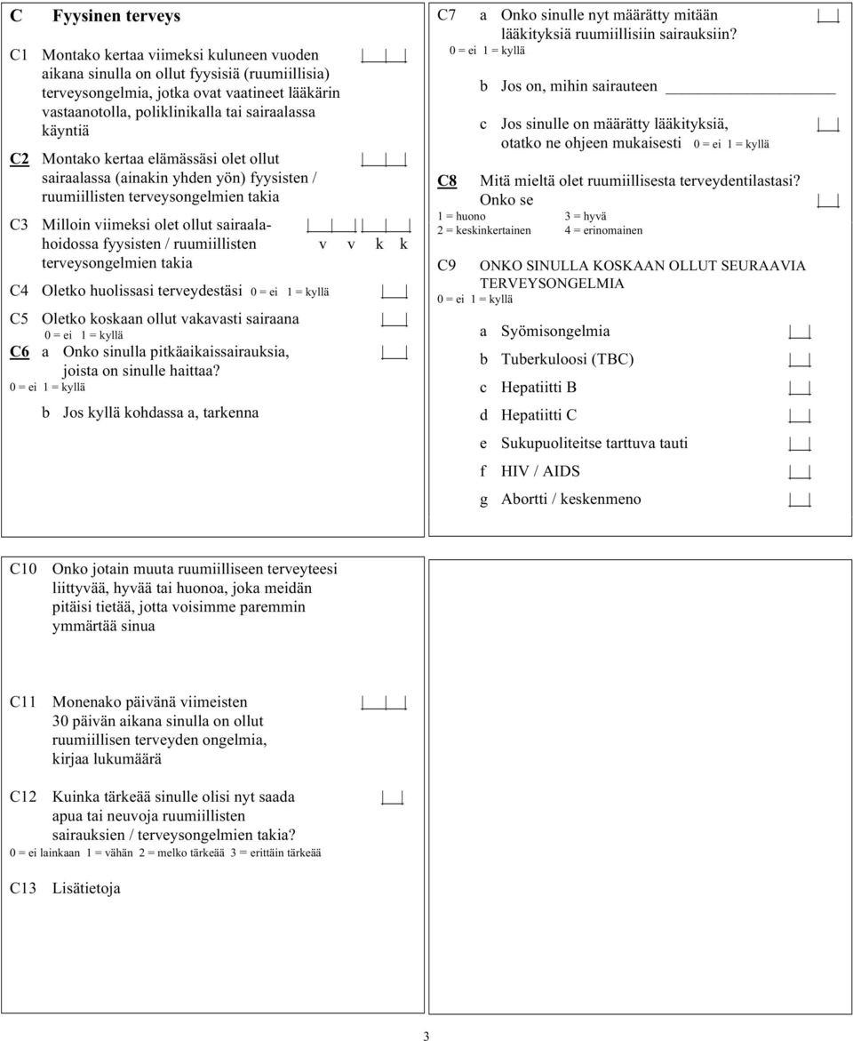 fyysisten / ruumiillisten v v k k terveysongelmien takia C4 Oletko huolissasi terveydestäsi C5 Oletko koskaan ollut vakavasti sairaana C6 a Onko sinulla pitkäaikaissairauksia, joista on sinulle