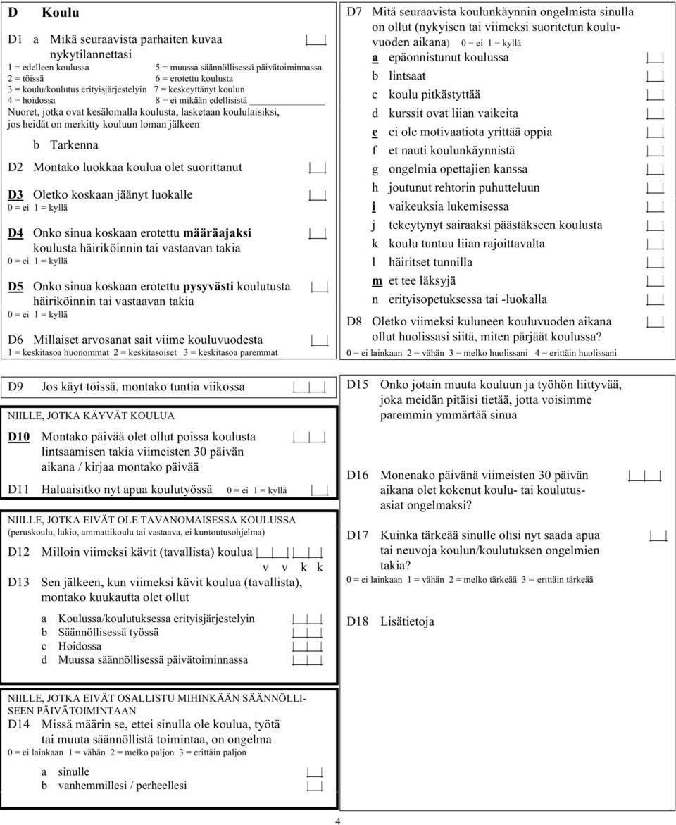 luokkaa koulua olet suorittanut D3 Oletko koskaan jäänyt luokalle D4 Onko sinua koskaan erotettu määräajaksi koulusta häiriköinnin tai vastaavan takia D5 Onko sinua koskaan erotettu pysyvästi