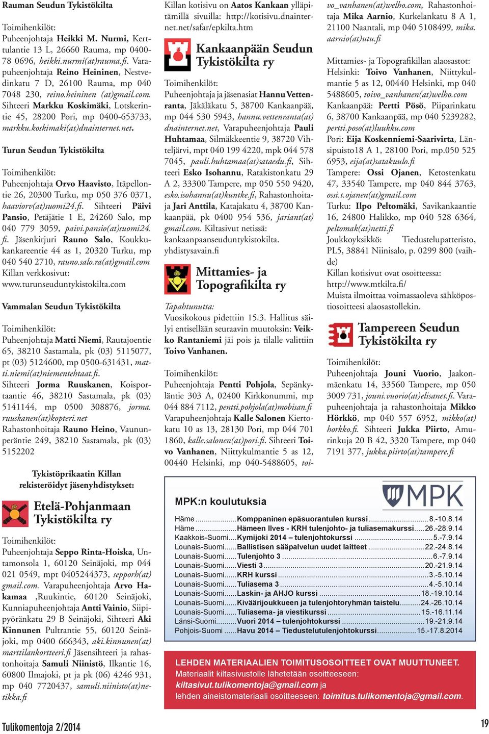 koskimaki(at)dnainternet.net. Turun Seudun Tykistökilta Toimihenkilöt: Puheenjohtaja Orvo Haavisto, Itäpellontie 26, 20300 Turku, mp 050 376 0371, haaviorv(at)suomi24.fi.