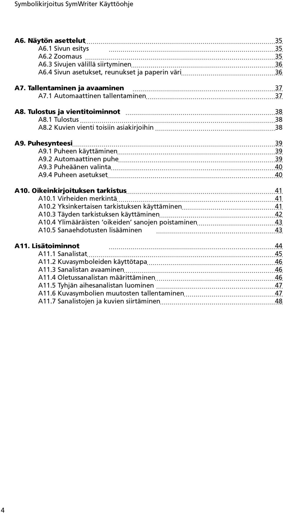 2 Automaattinen puhe 39 A9.3 Puheäänen valinta 40 A9.4 Puheen asetukset 40 A10. Oikeinkirjoituksen tarkistus 41 A10.1 Virheiden merkintä 41 A10.2 Yksinkertaisen tarkistuksen käyttäminen 41 A10.