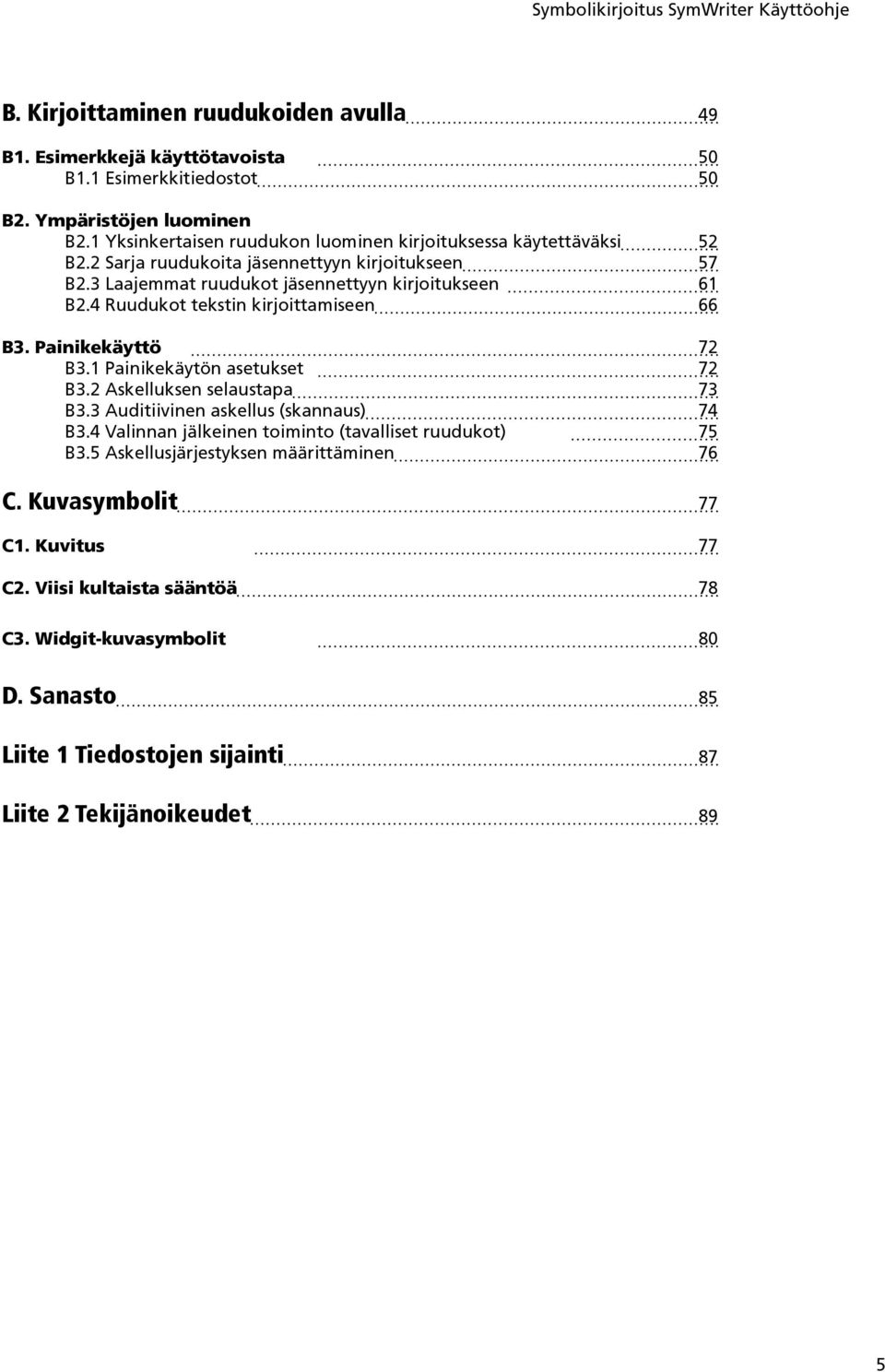 4 Ruudukot tekstin kirjoittamiseen 66 B3. Painikekäyttö 72 B3.1 Painikekäytön asetukset 72 B3.2 Askelluksen selaustapa 73 B3.3 Auditiivinen askellus (skannaus) 74 B3.