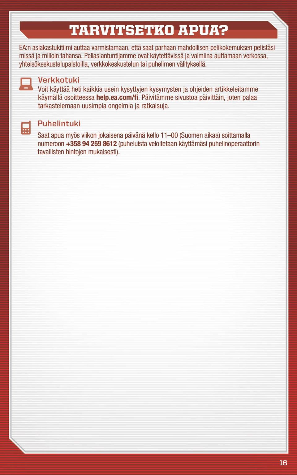 Verkkotuki Voit käyttää heti kaikkia usein kysyttyjen kysymysten ja ohjeiden artikkeleitamme käymällä osoitteessa help.ea.com/fi.
