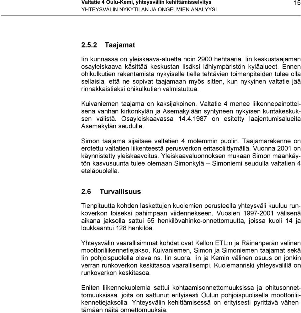 Ennen ohikulkutien rakentamista nykyiselle tielle tehtävien toimenpiteiden tulee olla sellaisia, että ne sopivat taajamaan myös sitten, kun nykyinen valtatie jää rinnakkaistieksi ohikulkutien