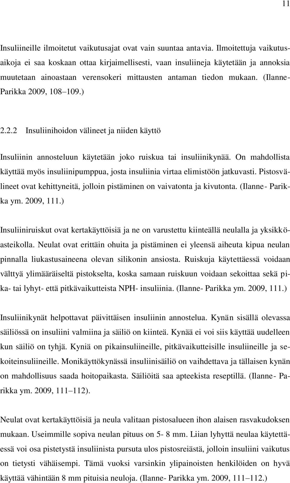 (Ilanne- Parikka 2009, 108 109.) 2.2.2 Insuliinihoidon välineet ja niiden käyttö Insuliinin annosteluun käytetään joko ruiskua tai insuliinikynää.