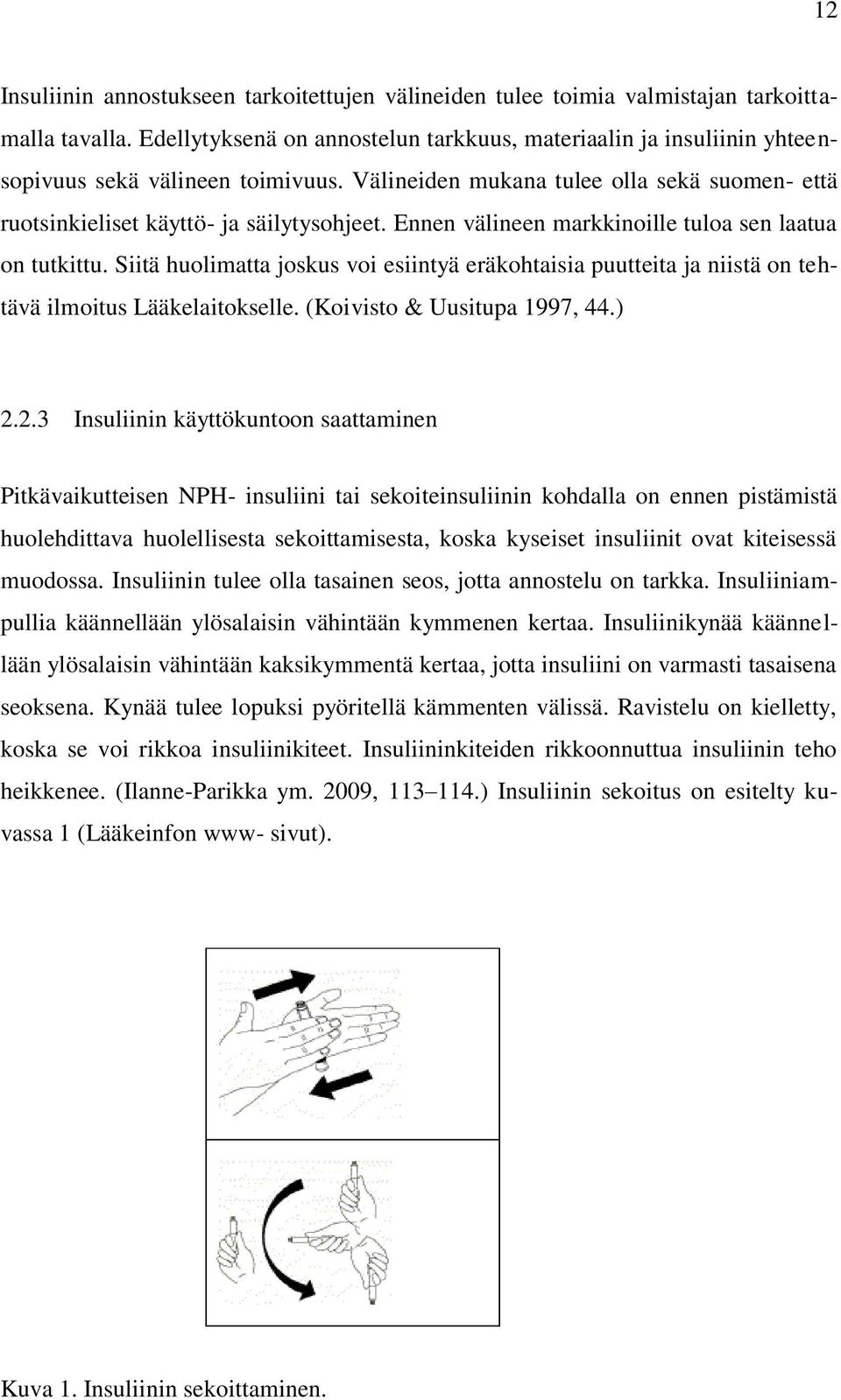 Ennen välineen markkinoille tuloa sen laatua on tutkittu. Siitä huolimatta joskus voi esiintyä eräkohtaisia puutteita ja niistä on tehtävä ilmoitus Lääkelaitokselle. (Koivisto & Uusitupa 1997, 44.) 2.