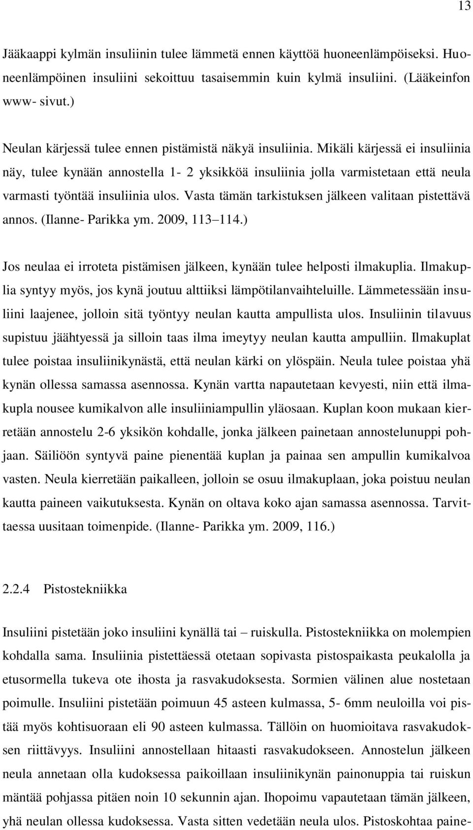 Mikäli kärjessä ei insuliinia näy, tulee kynään annostella 1-2 yksikköä insuliinia jolla varmistetaan että neula varmasti työntää insuliinia ulos.