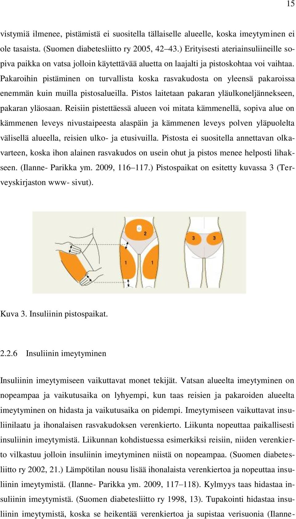 Pakaroihin pistäminen on turvallista koska rasvakudosta on yleensä pakaroissa enemmän kuin muilla pistosalueilla. Pistos laitetaan pakaran yläulkoneljännekseen, pakaran yläosaan.