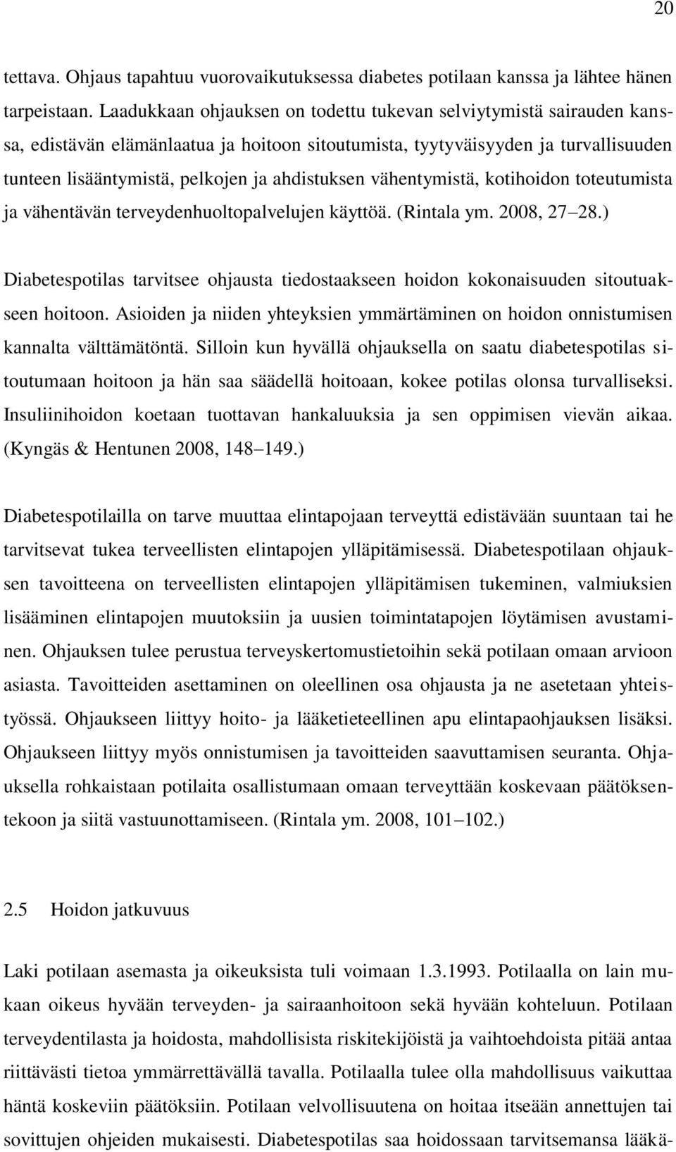 vähentymistä, kotihoidon toteutumista ja vähentävän terveydenhuoltopalvelujen käyttöä. (Rintala ym. 2008, 27 28.