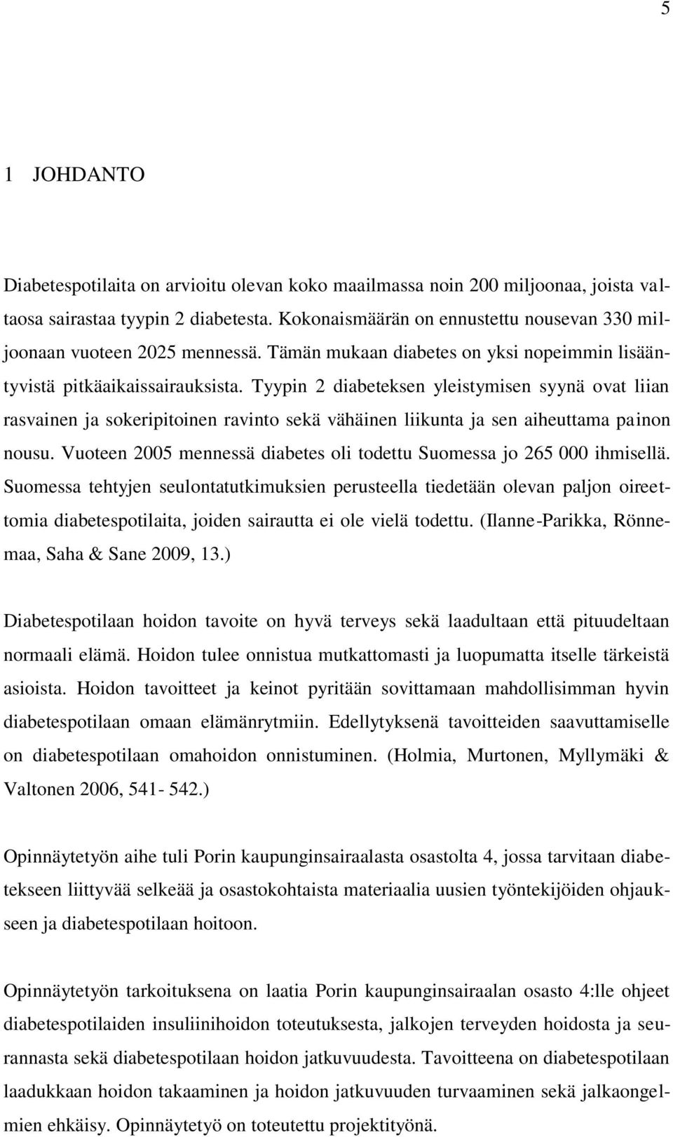 Tyypin 2 diabeteksen yleistymisen syynä ovat liian rasvainen ja sokeripitoinen ravinto sekä vähäinen liikunta ja sen aiheuttama painon nousu.