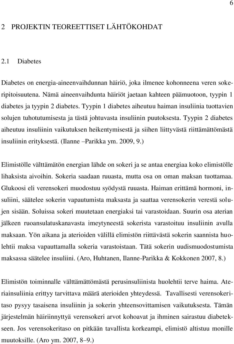 Tyypin 1 diabetes aiheutuu haiman insuliinia tuottavien solujen tuhotutumisesta ja tästä johtuvasta insuliinin puutoksesta.