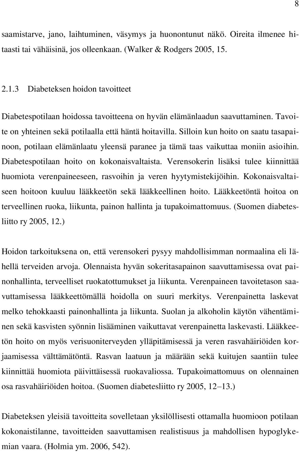 Silloin kun hoito on saatu tasapainoon, potilaan elämänlaatu yleensä paranee ja tämä taas vaikuttaa moniin asioihin. Diabetespotilaan hoito on kokonaisvaltaista.