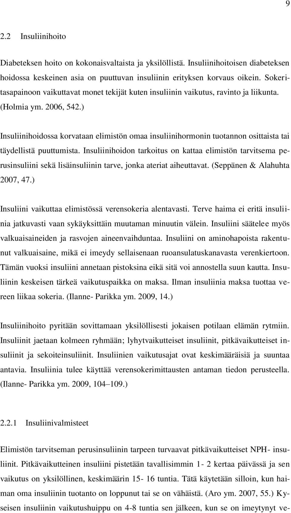 ) Insuliinihoidossa korvataan elimistön omaa insuliinihormonin tuotannon osittaista tai täydellistä puuttumista.