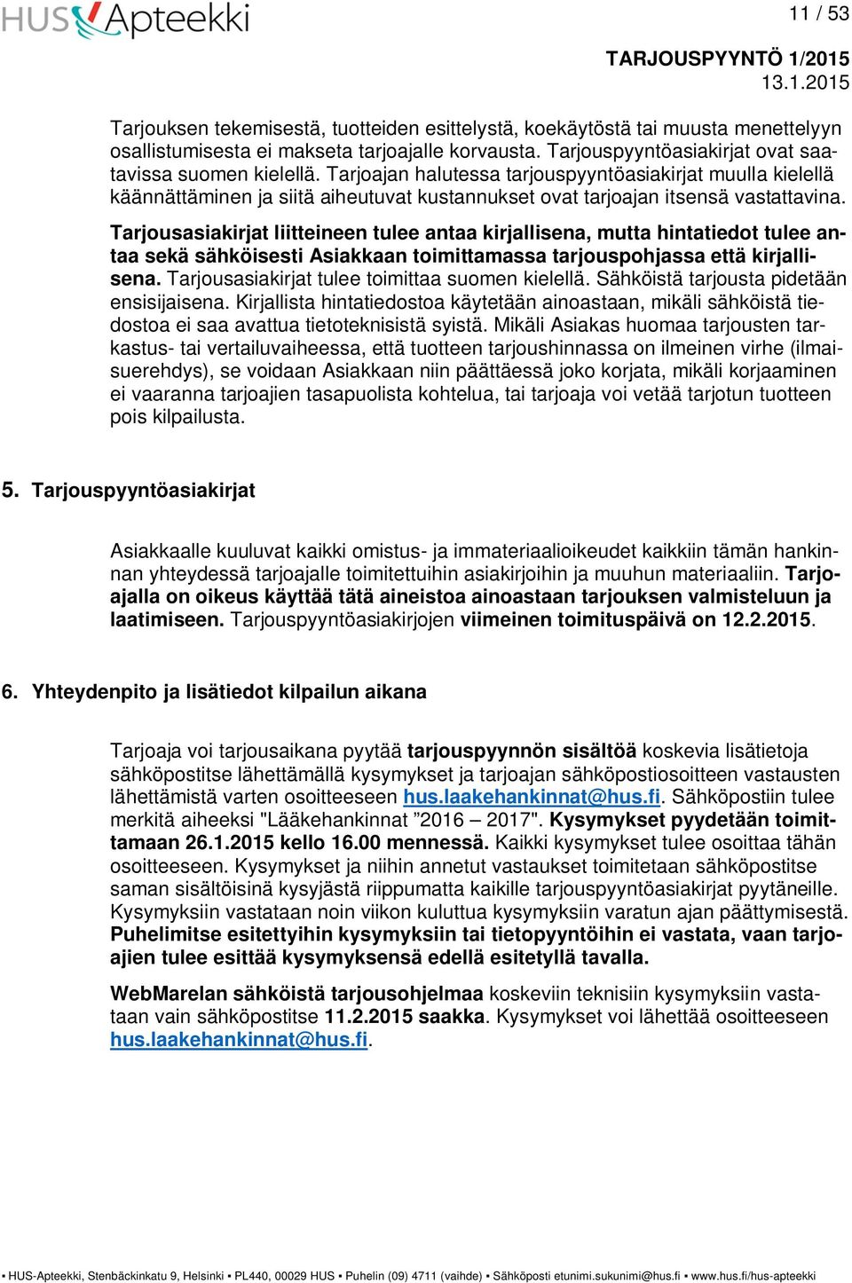 Tarjousasiakirjat liitteineen tulee antaa kirjallisena, mutta hintatiedot tulee antaa sekä sähköisesti Asiakkaan toimittamassa tarjouspohjassa että kirjallisena.