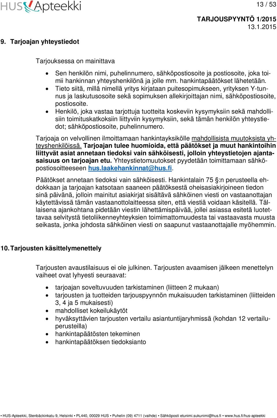 Henkilö, joka vastaa tarjottuja tuotteita koskeviin kysymyksiin sekä mahdollisiin toimituskatkoksiin liittyviin kysymyksiin, sekä tämän henkilön yhteystiedot; sähköpostiosoite, puhelinnumero.