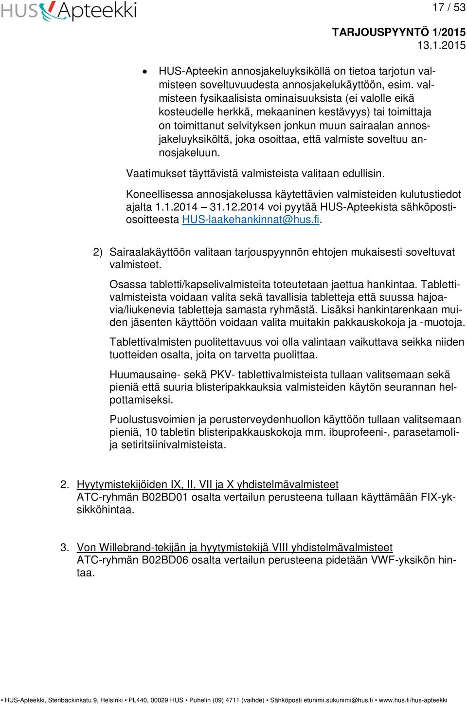 osoittaa, että valmiste soveltuu annosjakeluun. Vaatimukset täyttävistä valmisteista valitaan edullisin. Koneellisessa annosjakelussa käytettävien valmisteiden kulutustiedot ajalta 1.1.2014 31.12.