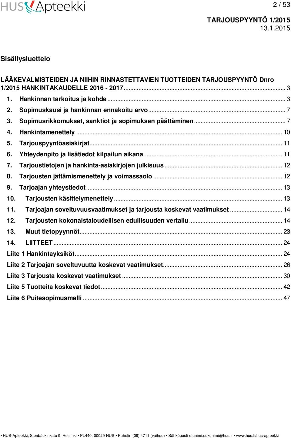 Yhteydenpito ja lisätiedot kilpailun aikana... 11 7. Tarjoustietojen ja hankinta-asiakirjojen julkisuus... 12 8. Tarjousten jättämismenettely ja voimassaolo... 12 9. Tarjoajan yhteystiedot... 13 10.