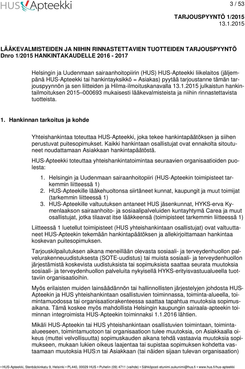 lääkevalmisteista ja niihin rinnastettavista tuotteista. 1. Hankinnan tarkoitus ja kohde Yhteishankintaa toteuttaa HUS-Apteekki, joka tekee hankintapäätöksen ja siihen perustuvat puitesopimukset.