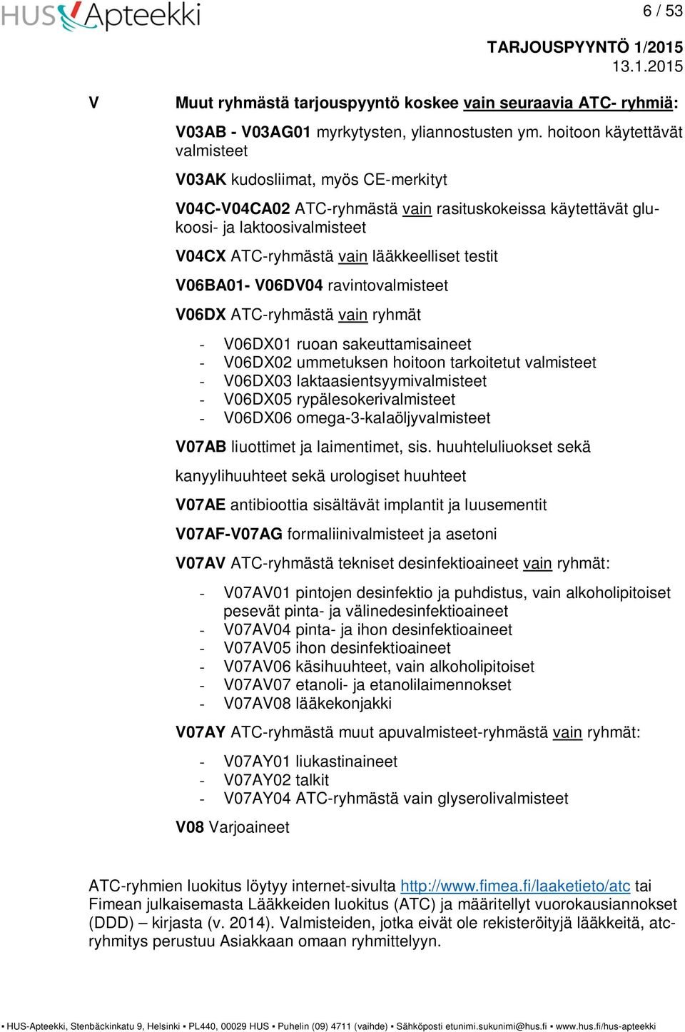 testit V06BA01- V06DV04 ravintovalmisteet V06DX ATC-ryhmästä vain ryhmät - V06DX01 ruoan sakeuttamisaineet - V06DX02 ummetuksen hoitoon tarkoitetut valmisteet - V06DX03 laktaasientsyymivalmisteet -