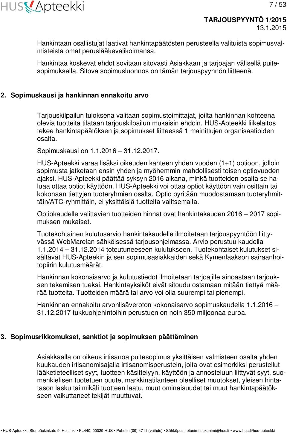 Sopimuskausi ja hankinnan ennakoitu arvo Tarjouskilpailun tuloksena valitaan sopimustoimittajat, joilta hankinnan kohteena olevia tuotteita tilataan tarjouskilpailun mukaisin ehdoin.