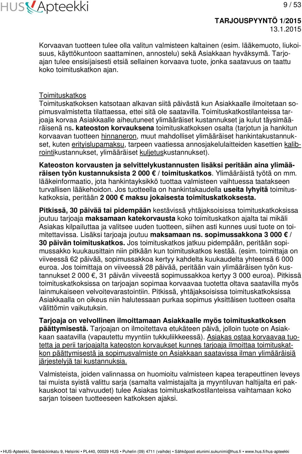 Toimituskatkos Toimituskatkoksen katsotaan alkavan siitä päivästä kun Asiakkaalle ilmoitetaan sopimusvalmistetta tilattaessa, ettei sitä ole saatavilla.