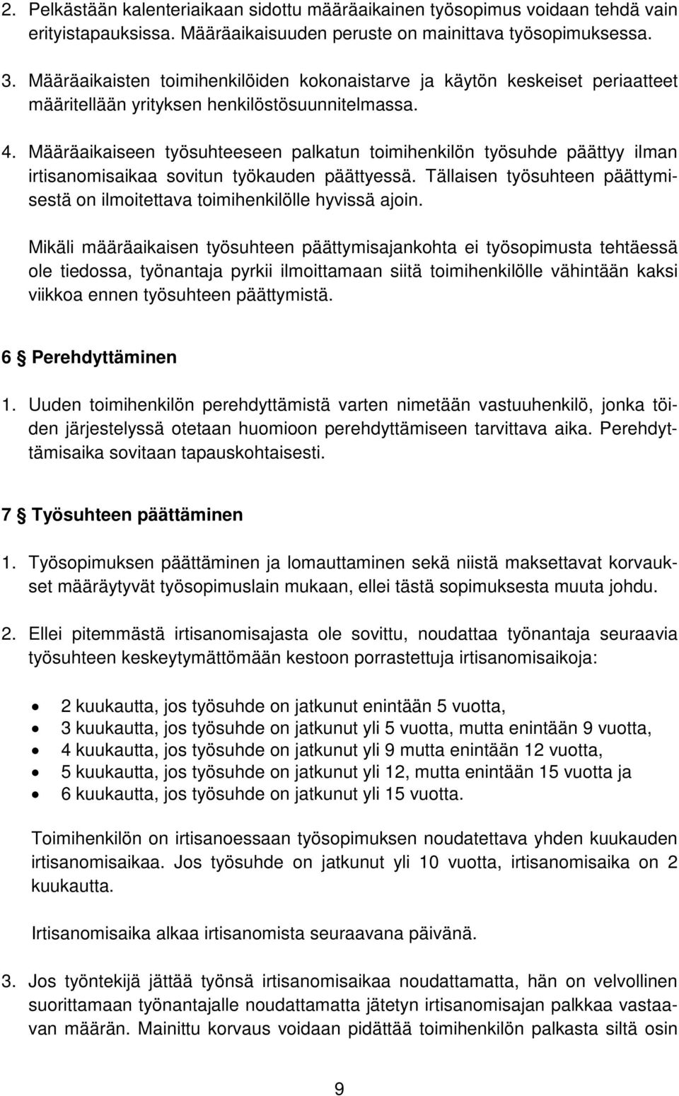 Määräaikaiseen työsuhteeseen palkatun toimihenkilön työsuhde päättyy ilman irtisanomisaikaa sovitun työkauden päättyessä.