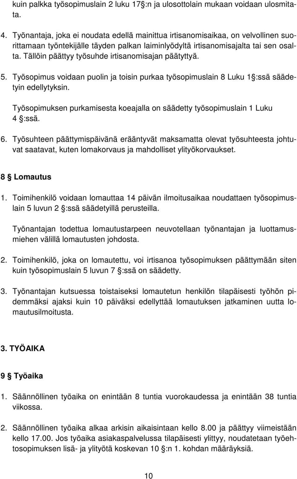 Tällöin päättyy työsuhde irtisanomisajan päätyttyä. 5. Työsopimus voidaan puolin ja toisin purkaa työsopimuslain 8 Luku 1 :ssä säädetyin edellytyksin.